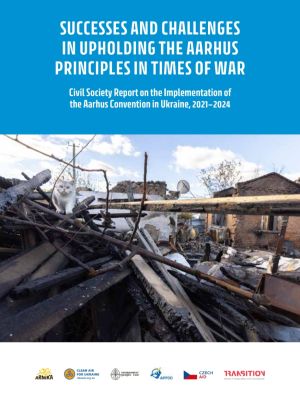 Successes and Challenges in Upholding Aarhus Principles in Times of War: Civil Society Report on the Implementation of the Aarhus Convention in Ukraine, 2021-2024