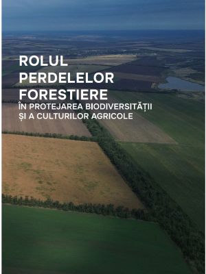 Rolul perdelelor forestiere în protejarea biodiversității și a culturilor agricole