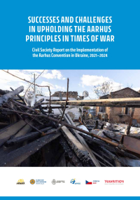 Successes and Challenges in Upholding Aarhus Principles in Times of War: Civil Society Report on the Implementation of the Aarhus Convention in Ukraine, 2021-2024